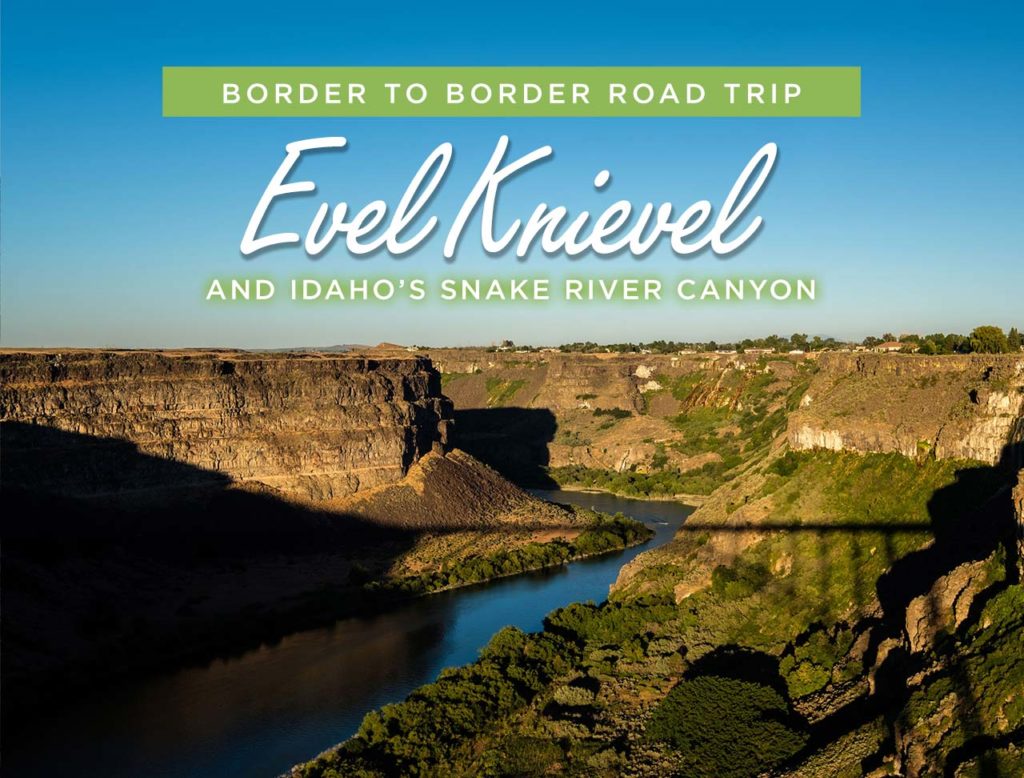 Border to Border Road Trip: Evel Knievel and the Snake River Canyon