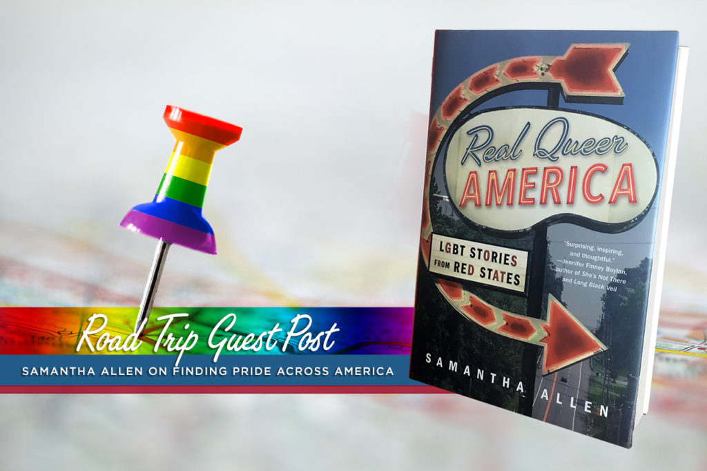 Real Queer America book by Samantha Allen over map with rainbow pushpin and text reading Road Trip Guest Post: Finding Pride Across America
